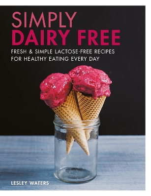 Simply Dairy Free: Fresh & simple lactose-free recipes for healthy eating every day by Lesley Waters