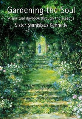 Gardening the Soul: Soothing Seasonal Thoughts for Jaded Modern Souls by Stanislaus Kennedy