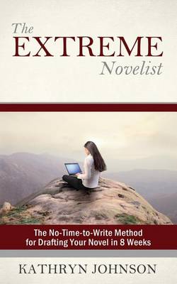 The Extreme Novelist: The No-Time-to-Write Method for Drafting Your Novel in 8 Weeks book