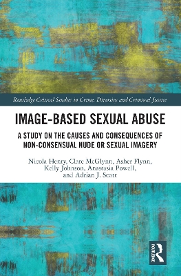 Image-based Sexual Abuse: A Study on the Causes and Consequences of Non-consensual Nude or Sexual Imagery by Nicola Henry