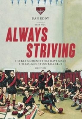 Always Striving: Always Striving is not a blow-by-blow account of the history of the Essendon Football Club. Instead, this book highlights the key moments, people and events that have helped to define it through more than 140 years of existence. book