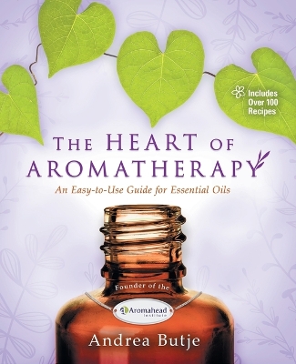 The The Heart of Aromatherapy by Andrea Butje