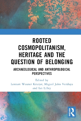 Rooted Cosmopolitanism, Heritage and the Question of Belonging: Archaeological and Anthropological perspectives by Lennart Wouter Kruijer