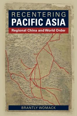 Recentering Pacific Asia: Regional China and World Order book