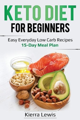 Keto Diet for Beginners: Easy Everyday Low Carb Recipes - 15-Day Meal Plan book