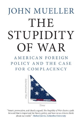 The Stupidity of War: American Foreign Policy and the Case for Complacency book