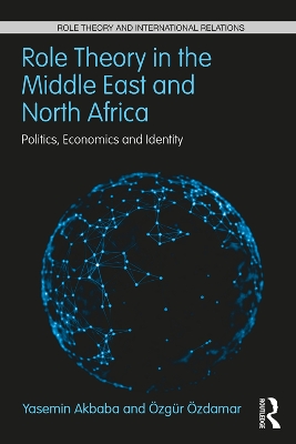Role Theory in the Middle East and North Africa: Politics, Economics and Identity by Yasemin Akbaba
