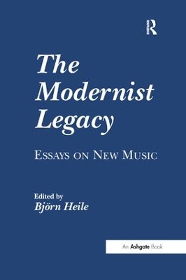 The Modernist Legacy: Essays on New Music by Björn Heile
