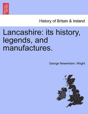 Lancashire: Its History, Legends, and Manufactures. book
