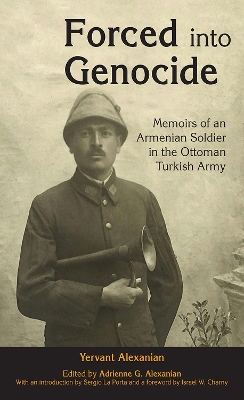 Forced into Genocide: Memoirs of an Armenian Soldier in the Ottoman Turkish Army by Adrienne G. Alexanian