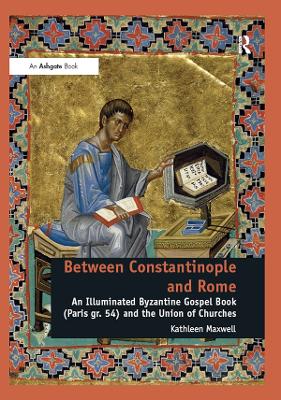 Between Constantinople and Rome: An Illuminated Byzantine Gospel Book (Paris gr. 54) and the Union of Churches book