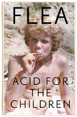 Acid For The Children - The autobiography of Flea, the Red Hot Chili Peppers legend book