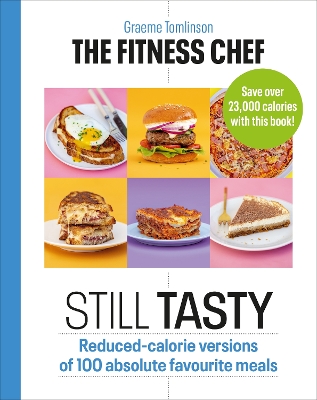 THE FITNESS CHEF: Still Tasty: Reduced-calorie versions of 100 absolute favourite meals by Graeme Tomlinson