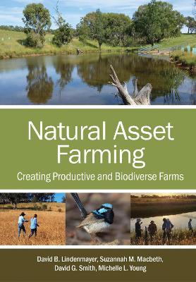 Natural Asset Farming: Creating Productive and Biodiverse Farms by David B. Lindenmayer