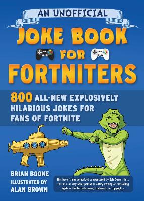 An Unofficial Joke Book for Fortniters: 800 All-New Explosively Hilarious Jokes for Fans of Fortnite book