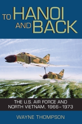 To Hanoi and Back: The U.S. Air Force and North Vietnam, 1966-1973 book