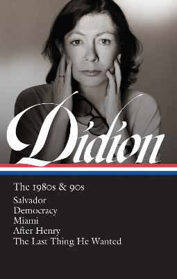 Joan Didion: The 1980s & 90s (LOA #341): Salvador / Democracy / Miami / After Henry / The Last Thing He Wanted book