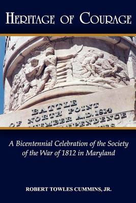 Heritage of Courage: A Bicentennial Celebration of the Society of the War of 1812 by Robert Cummins