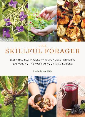 Skillful Forager: Essential Techniques for Responsible Foraging and Making the Most of Your Wild Edibles book