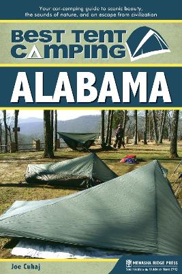 Best Tent Camping: Alabama: Your Car-Camping Guide to Scenic Beauty, the Sounds of Nature, and an Escape from Civilization by Joe Cuhaj