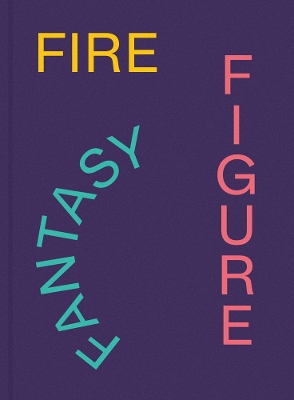 Fire Figure Fantasy: Selections from ICA Miami's Collection book