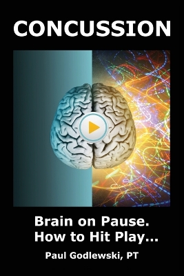 Concussion. Brain on Pause. How to Hit Play.: A Practical and Illustrated Guide to Overcoming Concussion, Post Concussion Syndrome (PCS), and Mild Traumatic Brain Injury (mTBI). by Paul Godlewski