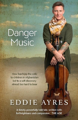 Danger Music: How teaching the cello to children in Afghanistan led to a self-discovery almost too hard to bear by Eddie Ayres