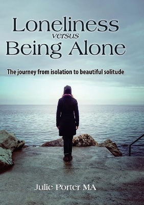 Loneliness versus Being Alone: The journey from isolation to beautiful solitude book