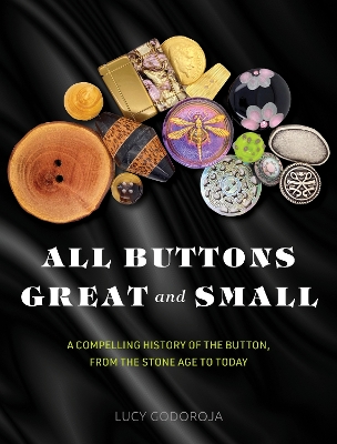 All Buttons Great and Small: A compelling history of the button, from the Stone Age to today book
