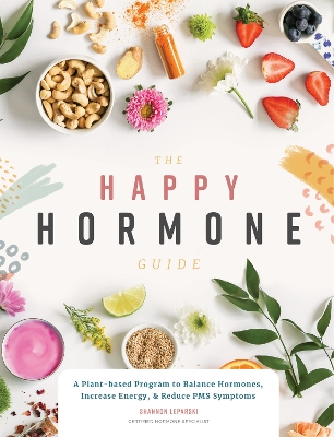The Happy Hormone Guide: A Plant-based Program to Balance Hormones, Increase Energy, & Reduce PMS Symptoms book