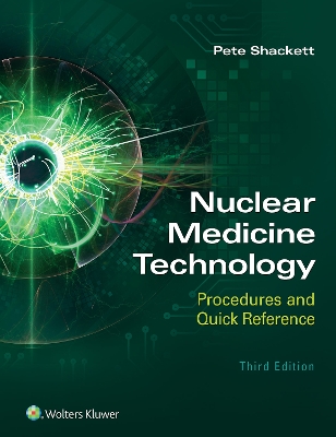 Nuclear Medicine Technology: Procedures and Quick Reference by Pete Shackett