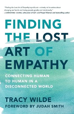 Finding the Lost Art of Empathy: Connecting Human to Human in a Disconnected World by Tracy Wilde