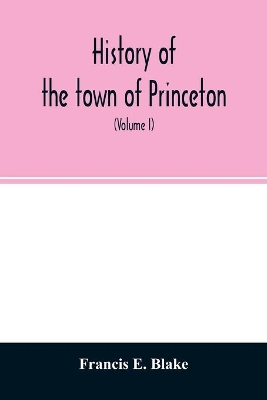 History of the town of Princeton, in the county of Worcester and commonwealth of Massachusetts, 1759-1915 (Volume I) book