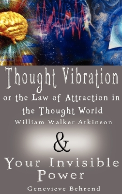 Thought Vibration or the Law of Attraction in the Thought World & Your Invisible Power (2 Books in 1) book