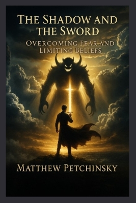 The Shadow and the Sword: Overcoming Fear and Limiting Beliefs book