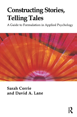 Constructing Stories, Telling Tales: A Guide to Formulation in Applied Psychology by Sarah Corrie