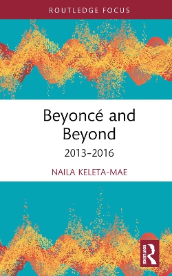 Beyoncé and Beyond: 2013–2016 by Naila Keleta-Mae