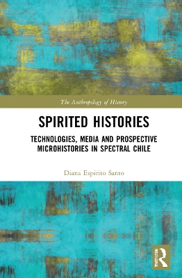 Spirited Histories: Technologies, Media, and Trauma in Paranormal Chile by Diana Espírito Santo