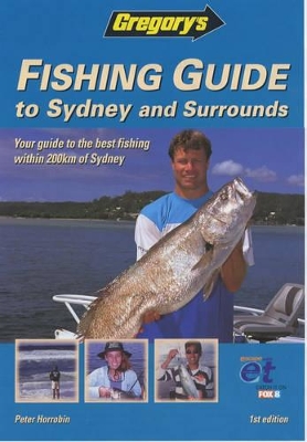 Gregory's Fishing Guide to Sydney and Surrounds: Your Guide to the Best Fishing within 200km of Sydney book