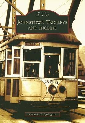 Johnstown Trolleys and Incline by Kenneth C Springirth