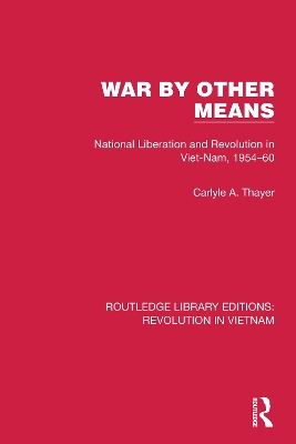 War By Other Means: National Liberation and Revolution in Viet-Nam, 1954–60 book