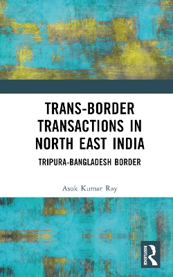 Trans-Border Transactions in North East India: Tripura-Bangladesh Border book