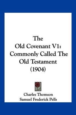 The Old Covenant V1: Commonly Called The Old Testament (1904) by Charles Thomson