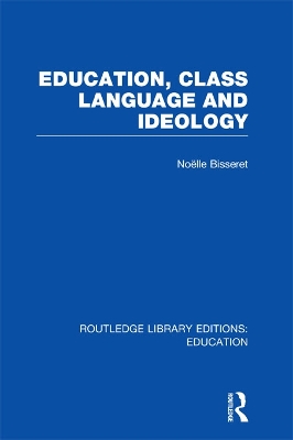 Education, Class Language and Ideology (RLE Edu L) by Noelle Bisseret