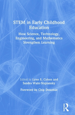 STEM in Early Childhood Education: How Science, Technology, Engineering, and Mathematics Strengthen Learning by Lynn E. Cohen