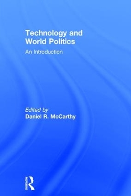 Technology and World Politics by Daniel R. McCarthy