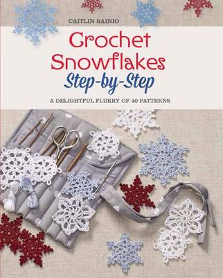 Crochet Snowflakes Step-By-Step by Caitlin Sainio