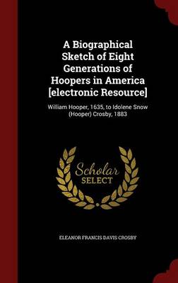 Biographical Sketch of Eight Generations of Hoopers in America [Electronic Resource] book