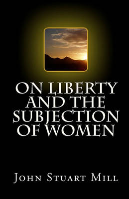 On Liberty and the Subjection of Women by John Stuart Mill