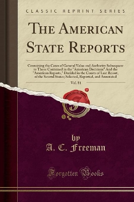 The American State Reports, Vol. 81: Containing the Cases of General Value and Authority Subsequent to Those Contained in the 